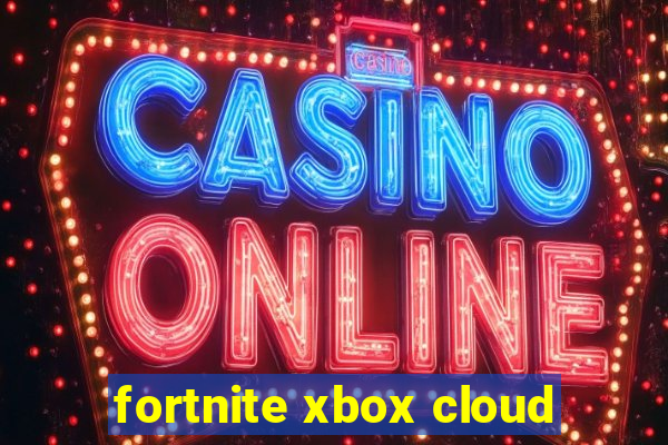 fortnite xbox cloud